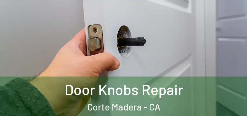  Door Knobs Repair Corte Madera - CA